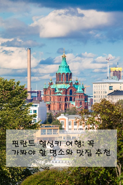 핀란드 헬싱키 여행: 꼭 가봐야 할 명소와 맛집 추천