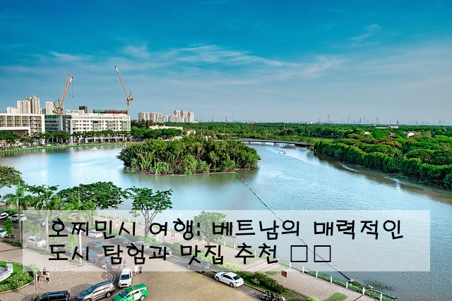 호찌민시 여행: 베트남의 매력적인 도시 탐험과 맛집 추천 🇻🇳