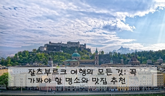 잘츠부르크 여행의 모든 것: 꼭 가봐야 할 명소와 맛집 추천