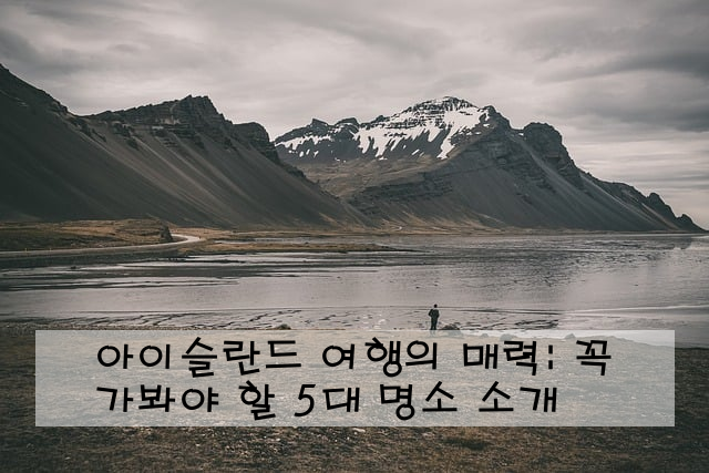 아이슬란드 여행의 매력: 꼭 가봐야 할 5대 명소 소개