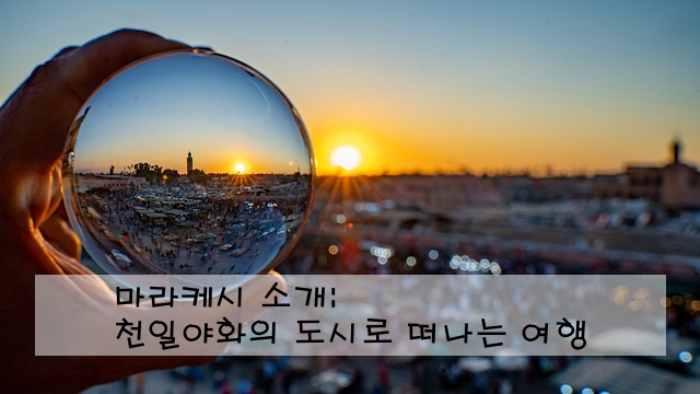 마라케시 소개: 천일야화의 도시로 떠나는 여행