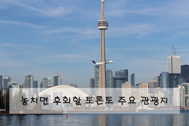 놓치면 후회할 토론토 주요 관광지