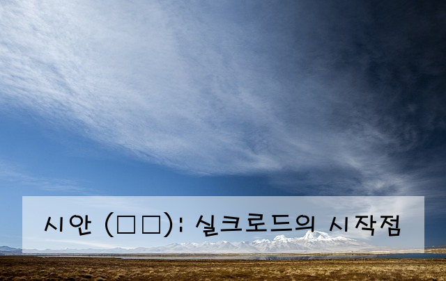 시안 (西安): 실크로드의 시작점