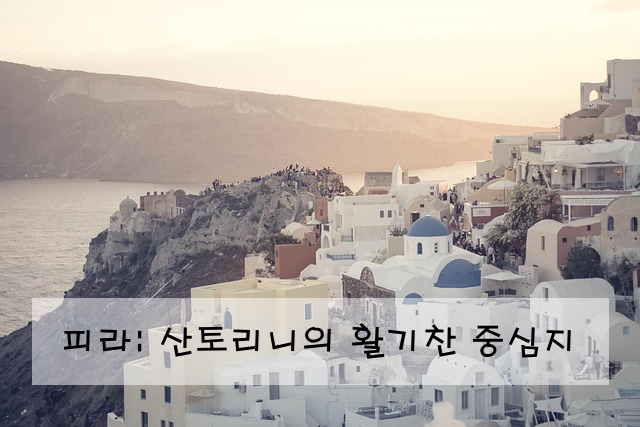 피라: 산토리니의 활기찬 중심지