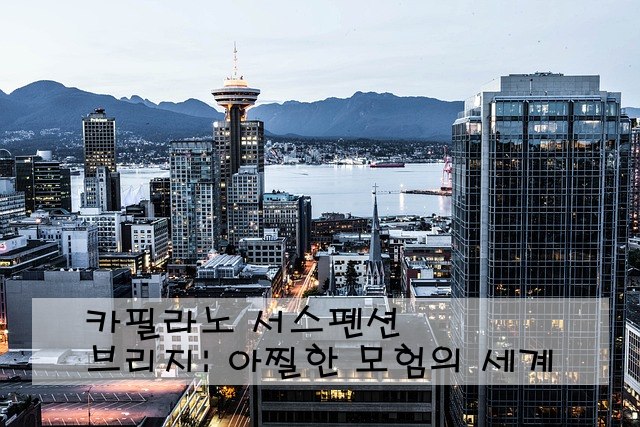 카필라노 서스펜션 브리지: 아찔한 모험의 세계