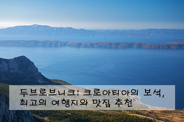 두브로브니크: 크로아티아의 보석, 최고의 여행지와 맛집 추천