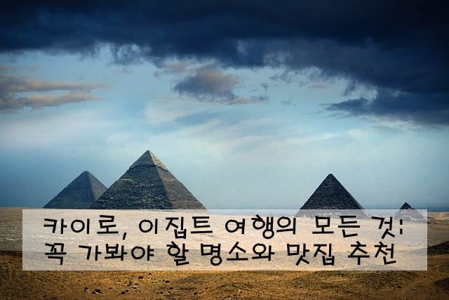 카이로, 이집트 여행의 모든 것: 꼭 가봐야 할 명소와 맛집 추천