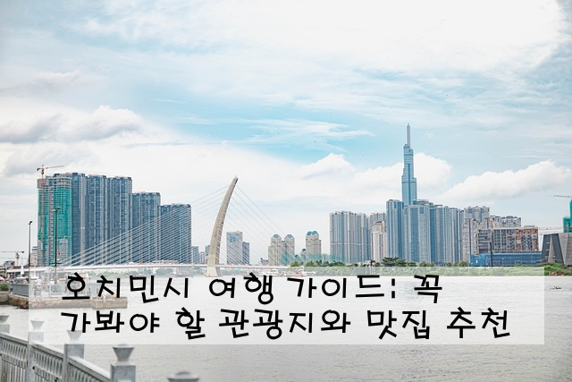 호치민시 여행 가이드: 꼭 가봐야 할 관광지와 맛집 추천