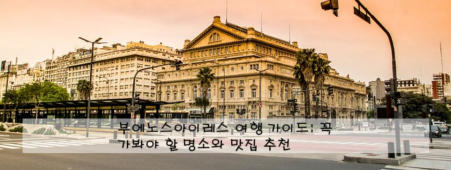 부에노스아이레스 여행 가이드: 꼭 가봐야 할 명소와 맛집 추천