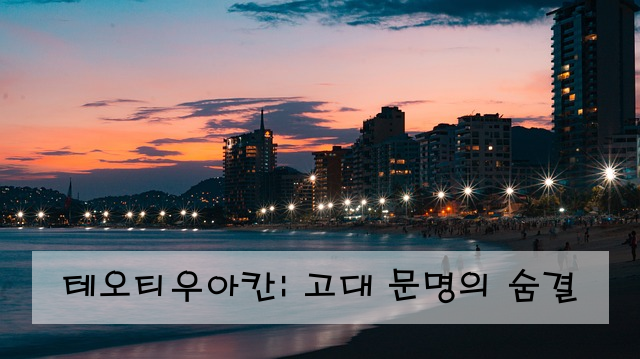 테오티우아칸: 고대 문명의 숨결